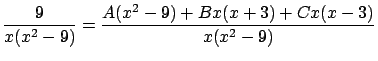 $\displaystyle \frac{9}{x(x^2-9)} = \frac{A(x^2-9) + B x (x+3) +
C x (x-3)}{x(x^2-9)} $