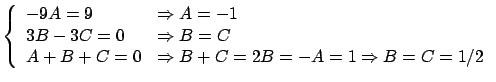 $\displaystyle \left\{ \begin{array}{ll}
-9A = 9 & \Rightarrow A = -1 \\
3B - 3...
...& \Rightarrow B + C = 2 B = - A = 1 \Rightarrow B = C = 1/2
\end{array} \right.$
