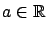 $a \in {\mathbb{R}}$