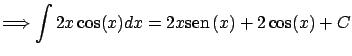 $\displaystyle \Longrightarrow
\int 2 x \cos(x) dx = 2 x \mbox{sen} \, (x) + 2 \cos(x) + C$