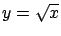 $y = \sqrt{x}$