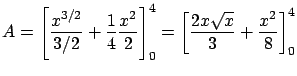 $\displaystyle A = \left[ \frac{x^{3/2}}{3/2} + \frac{1}{4} \frac{x^2}{2}
\right]_0^4 = \left[ \frac{2 x \sqrt{x}}{3} + \frac{x^2}{8} \right]_0^4$