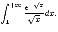 $\displaystyle \int_1^{+\infty} \frac{e^{-\sqrt{x}}}{\sqrt{x}} dx.$