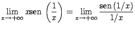 $\displaystyle \lim_{x \rightarrow +\infty} x \mbox{sen} \, \left( \frac{1}{x} \right)
= \lim_{x \rightarrow +\infty} \frac{\mbox{sen} \, (1/x)}{1/x} $