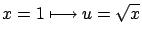 $\displaystyle x = 1 \longmapsto u = \sqrt{x} $