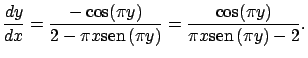 $\displaystyle \frac{dy}{dx} = \frac{-\cos(\pi y)}{2 - \pi x \mbox{sen} \, (\pi y)} =
\frac{\cos(\pi y)}{\pi x \mbox{sen} \, (\pi y) - 2}.$