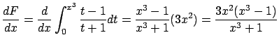 $\displaystyle \frac{dF}{dx} = \frac{d}{dx} \int_0^{x^3} \frac{t-1}{t+1}dt =
\frac{x^3-1}{x^3+1} (3x^2) = \frac{3x^2(x^3-1)}{x^3+1}$