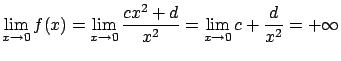 $\displaystyle \lim_{x \rightarrow 0} f(x) = \lim_{x \rightarrow 0}
\frac{cx^2+d}{x^2} = \lim_{x\rightarrow 0}
c + \frac{d}{x^2} = +\infty$