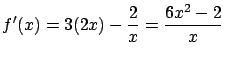 $\displaystyle f'(x) = 3 (2x) - \frac{2}{x} = \frac{6x^2-2}{x}$