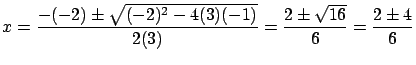 $\displaystyle x = \frac{-(-2) \pm \sqrt{(-2)^2-4(3)(-1)}}{2(3)} =
\frac{2 \pm \sqrt{16}}{6} = \frac{2 \pm 4}{6}$