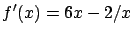 $\displaystyle f'(x) = 6x - 2/x$