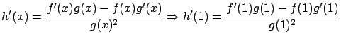 $\displaystyle h'(x) = \frac{f'(x)g(x)-f(x)g'(x)}{g(x)^2}
\Rightarrow h'(1) = \frac{f'(1)g(1)-f(1)g'(1)}{g(1)^2} $
