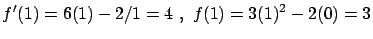 $\displaystyle f'(1)=6(1)-2/1 = 4 \ , \ f(1) = 3(1)^2-2(0)=3$