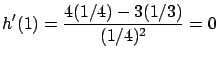 $\displaystyle h'(1) = \frac{ 4 (1/4) - 3 (1/3) }{(1/4)^2} = 0$