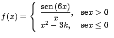 $\displaystyle f(x) = \left\{ \begin{array}{lr}
\displaystyle \frac{\mbox{sen} \...
...x}, & \mbox{se} x > 0 \\
x^2 - 3k , & \mbox{se} x \leq 0
\end{array} \right. $