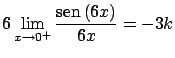 $\displaystyle 6 \lim_{x \rightarrow 0^{+}} \frac{\mbox{sen} \, (6x)}{6x} = -3k$