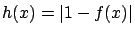 $h(x) = \vert 1 - f(x)\vert$