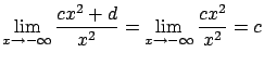 $\displaystyle \lim_{x \rightarrow -\infty} \frac{cx^2+d}{x^2}=
\lim_{x\rightarrow -\infty} \frac{cx^2}{x^2} = c $