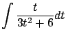 $\displaystyle \int \frac{t}{3t^2+6} dt$
