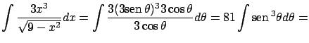 $\displaystyle \int \frac{3x^3}{\sqrt{9-x^2}} dx = \int \frac{ 3 (3\mbox{sen} \,...
...os\theta }{3 \cos \theta}d \theta = 81 \int \mbox{sen} \, ^3 \theta d \theta = $