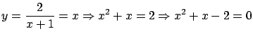 $\displaystyle y = \frac{2}{x+1}= x \Rightarrow x^2 + x = 2
\Rightarrow x^2+x-2 = 0$