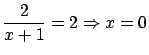 $\displaystyle \frac{2}{x+1} = 2 \Rightarrow x = 0$