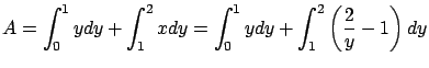 $\displaystyle A = \int_0^1 y dy + \int_1^2 x dy =
\int_0^1 y dy + \int_1^2 \left( \frac{2}{y} - 1 \right) dy $