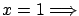 $x=1 \Longrightarrow $