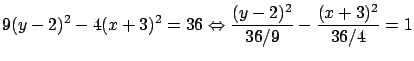 $\displaystyle 9(y-2)^2 - 4(x+3)^2 = 36 \Leftrightarrow
\frac{(y-2)^2}{36/9} - \frac{(x+3)^2}{36/4} = 1$