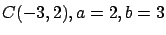 $C(-3,2), a = 2, b = 3$