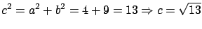 $\displaystyle c^2 = a^2 + b^2 = 4 + 9 = 13 \Rightarrow c = \sqrt{13}$