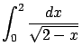 $\displaystyle \int_0^2 \frac{dx}{\sqrt{2-x}}$