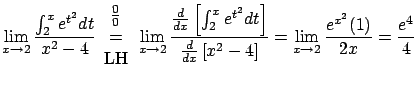 $\displaystyle \lim_{x \rightarrow 2} \frac{ \int_2^x e^{t^2} dt }{x^2-4}
\begi...
...^2 - 4 \right]} = \lim_{x \rightarrow 2}
\frac{e^{x^2}(1)}{2x} = \frac{e^4}{4}$