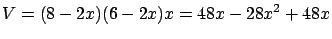 $\displaystyle V = (8-2x)(6-2x)x = 48x - 28x^2 + 48x$