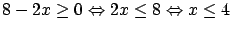 $\displaystyle 8-2x \geq 0 \Leftrightarrow 2x \leq 8 \Leftrightarrow
x \leq 4$