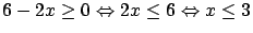 $\displaystyle 6-2x \geq 0 \Leftrightarrow 2x \leq 6 \Leftrightarrow x \leq 3$