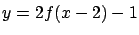 $y = 2f(x-2)-1$