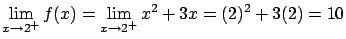 $\displaystyle \lim_{x \rightarrow 2^{+}} f(x) =
\lim_{x \rightarrow 2^{+}} x^2 + 3x = (2)^2 + 3(2) = 10$
