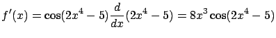$\displaystyle f'(x) = \cos( 2x^4-5) \frac{d}{dx}(2x^4-5) =
8x^3\cos(2x^4-5)$