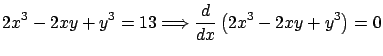$\displaystyle 2x^3 - 2xy + y^3 = 13 \Longrightarrow
\frac{d}{dx} \left( 2x^3 - 2xy + y^3 \right) = 0$
