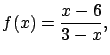$\displaystyle f(x) = \frac{x-6}{3-x},$