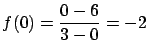$\displaystyle f(0) = \frac{0-6}{3-0} = -2$