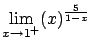 $\displaystyle \lim_{x \rightarrow 1^{+}} (x)^{\frac{5}{1-x}}$