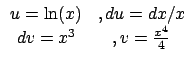 $\displaystyle \begin{array}{cc}
u = \ln(x) &, du = dx /x \\
dv = x^3 &, v = \frac{x^4}{4} \end{array} $
