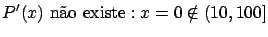 $\displaystyle P'(x) \ \mbox{n\~ao existe}: x = 0 \notin (10,100]$