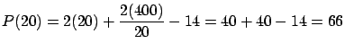 $\displaystyle P(20) = 2(20) + \frac{2 (400)}{20}-14 = 40 + 40 - 14 = 66$