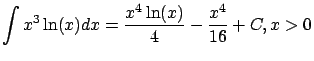 $\displaystyle \int x^3 \ln(x) dx = \frac{x^4 \ln(x)}{4}
-\frac{x^4}{16} + C, x > 0$