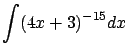 $\displaystyle \int (4x+3)^{-15} dx$
