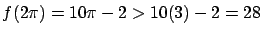 $\displaystyle f(2\pi) = 10\pi-2 > 10 (3) - 2 = 28 $