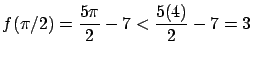 $\displaystyle f(\pi/2) = \frac{5 \pi}{2} - 7 < \frac{5 (4)}{2} - 7 = 3$